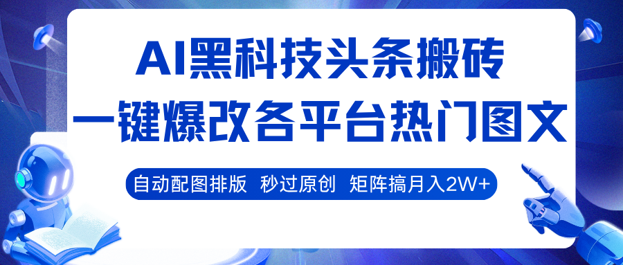 AI黑科技头条搬砖，一键爆改各平台热门图文 自动配图排版，秒过原创！矩阵搞月入2W+-靠谱项目库