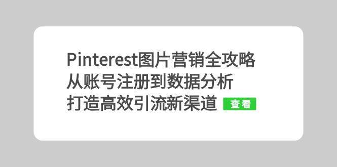 Pinterest图片营销全攻略：从账号注册到数据分析，打造高效引流新渠道-靠谱项目库
