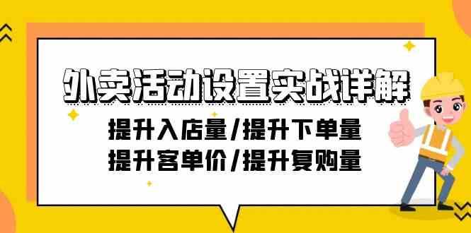 外卖活动设置实战详解：提升入店量/提升下单量/提升客单价/提升复购量-21节-靠谱项目库