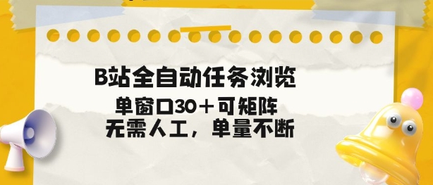 B站全自动任务浏览，单窗口30+可矩阵操作，无需人工单量不断【揭秘】-靠谱项目库
