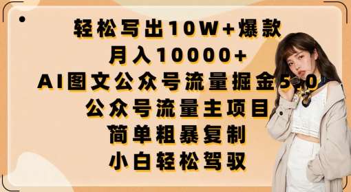 轻松写出10W+爆款，月入10000+，AI图文公众号流量掘金5.0.公众号流量主项目【揭秘】-靠谱项目库