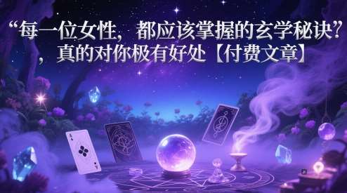 每一位女性，都应该掌握的玄学秘诀 ，真的对你极有好处【付费文章】-靠谱项目库