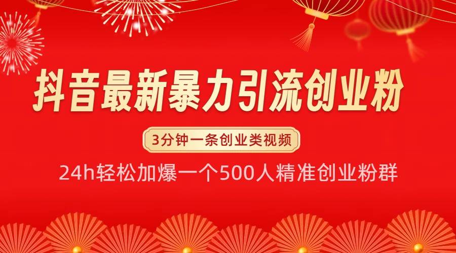 抖音最新暴力引流创业粉，24h轻松加爆一个500人精准创业粉群【揭秘】-靠谱项目库