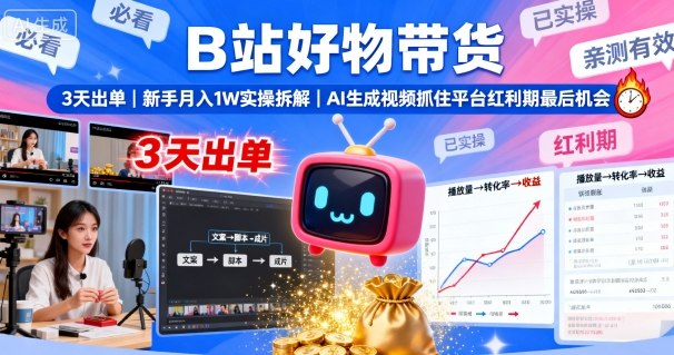 B站好物带货，3天出单，新手月入1W实操拆解，AI生成视频，抓住平台红利期最后机会-靠谱项目库