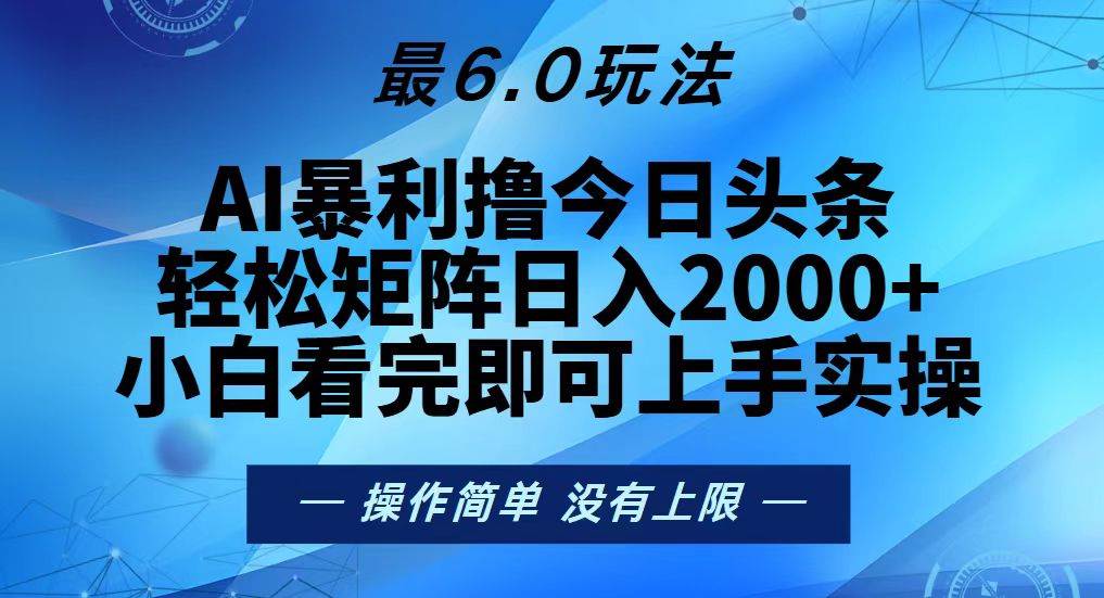 （13311期）今日头条最新6.0玩法，轻松矩阵日入2000+-靠谱项目库