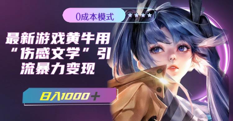 （7594期）最新游戏黄牛用伤感文学引流暴力变现，日入1000+(附383g素材)-靠谱项目库