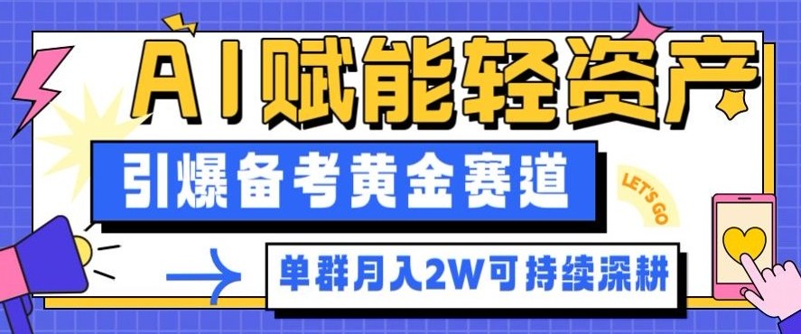 副业拆解：AI赋能轻资产，引爆备考黄金赛道！单群月入2W适合深耕-靠谱项目库