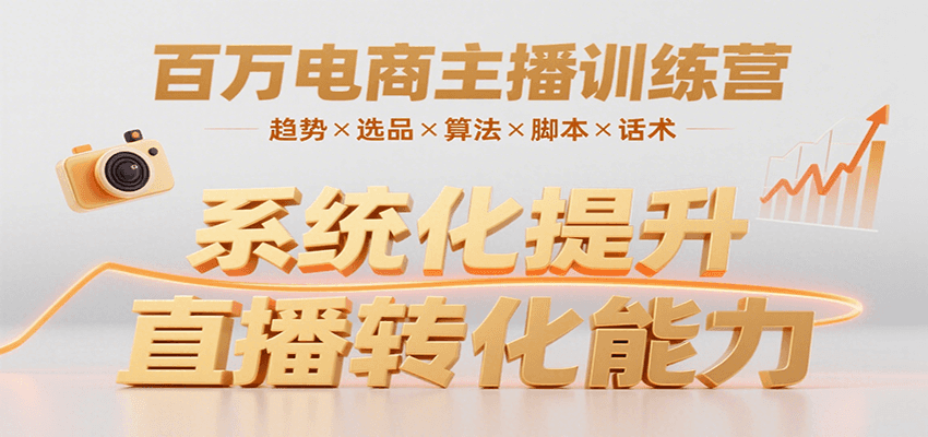 百万电商主播训练营，涵盖趋势/选品/算法/脚本/话术，提升转化能力-靠谱项目库