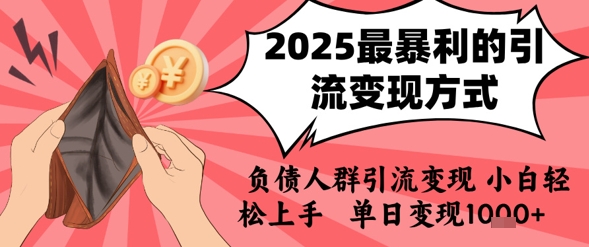 2025年最暴利的引流变现方式，负债人群引流变现，小白轻松上手，日入1k-靠谱项目库