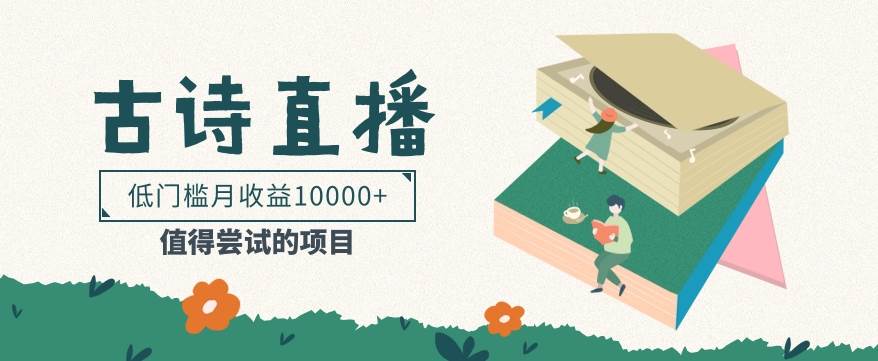 低门槛易操作的项目， 通过古诗朗诵直播赚取佣金，低门槛月收益万元【视频教程】-靠谱项目库
