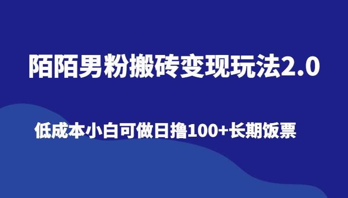陌陌男粉搬砖变现玩法2.0、低成本小白可做日撸100+长期饭票-靠谱项目库