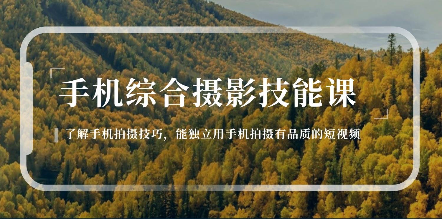 （11046期）手机综合摄影技能课：学习手机拍摄技巧，用手机拍摄有品质短视频-126节-靠谱项目库