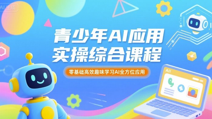 青少年AI应用实操综合课程，零基础高效趣味学习AI全方位应用-靠谱项目库