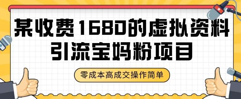 某收费1680的虚拟资料引流宝妈粉项目，零成本无脑操作，成交率非常高（教程+资料）【揭秘】-靠谱项目库