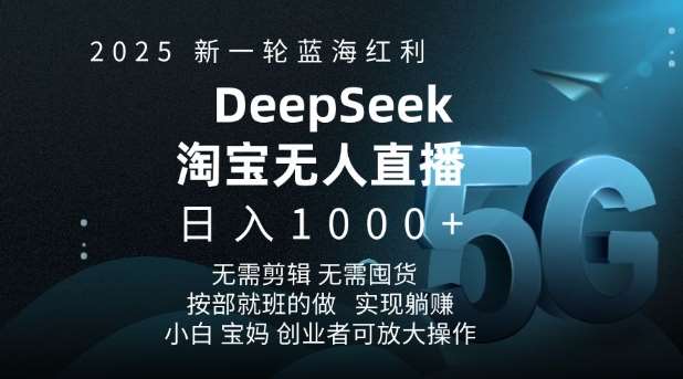 2025新一轮蓝海红利淘宝deepseek独家推出淘宝无人直播5.0躺Z项目，日入多张-靠谱项目库