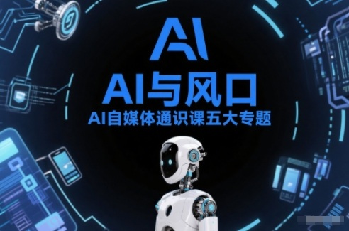 AI自媒体通识课五大专题，AI基础操作篇+AI生活娱乐篇+AI职场提效篇+AI自媒体实操篇+账号创作工具篇-靠谱项目库
