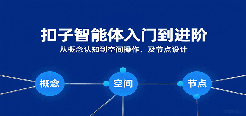 扣子智能体入门到进阶：从概念认知到空间操作及节点设计-靠谱项目库