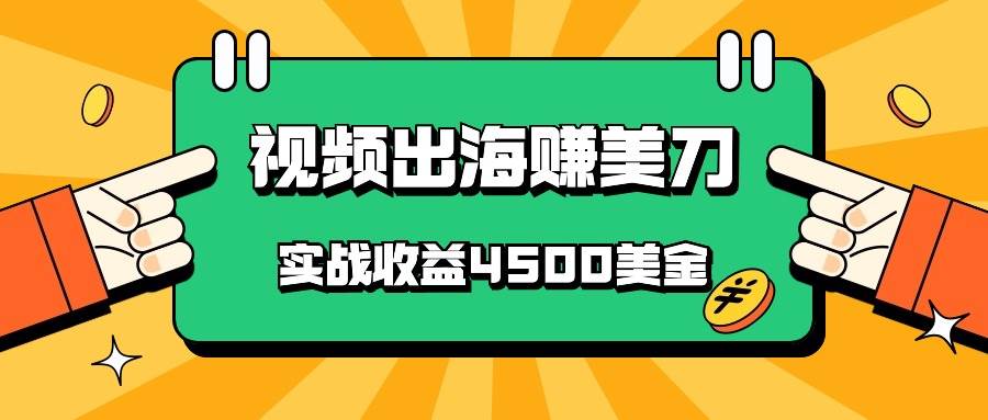 国内爆款视频出海赚美刀，实战收益4500美金，批量无脑搬运，无需经验直接上手-靠谱项目库