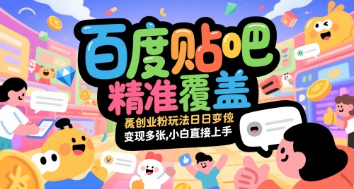 百度贴吧精准覆盖创业粉玩法日变现多张，小白直接上手【揭秘】-靠谱项目库