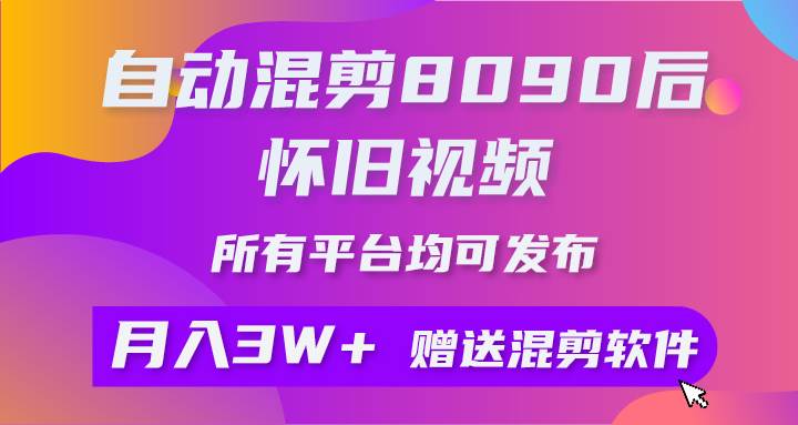 （10201期）自动混剪8090后怀旧视频，所有平台均可发布，矩阵操作月入3W+附工具+素材-靠谱项目库