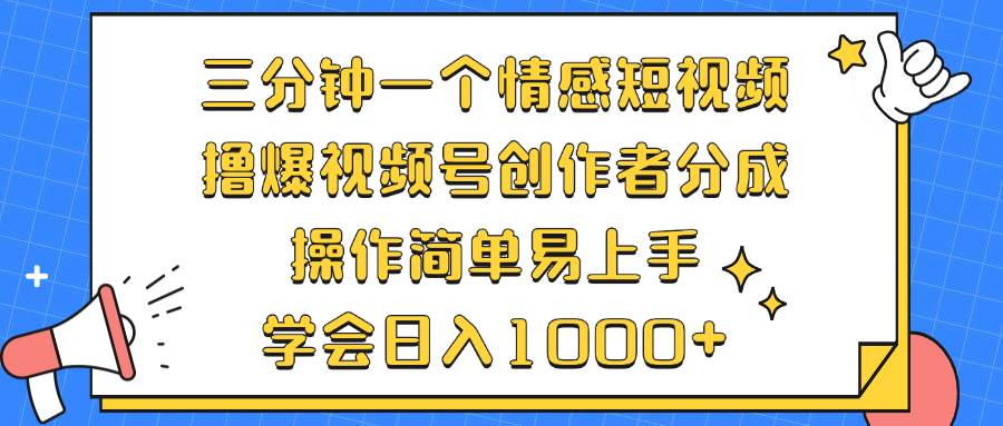（12960期）三分钟一个情感短视频，撸爆视频号创作者分成 操作简单易上手，学会…-靠谱项目库