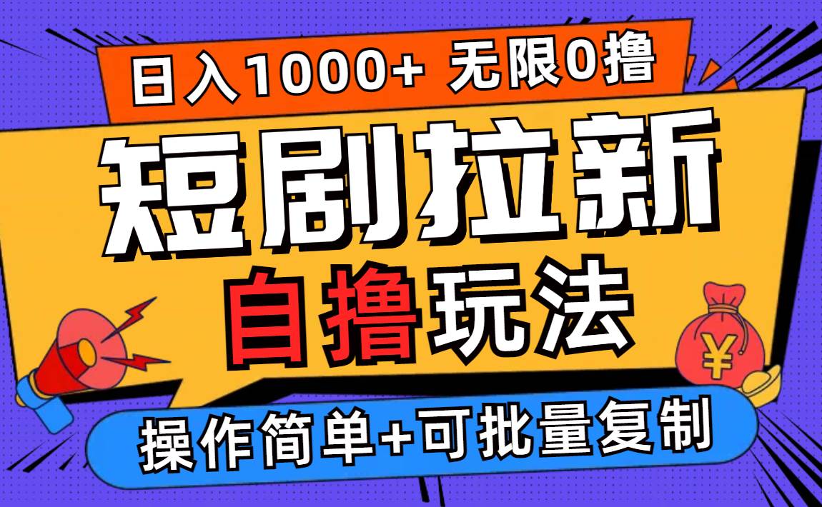 （12628期）2024短剧拉新自撸玩法，无需注册登录，无限零撸，批量操作日入过千-靠谱项目库