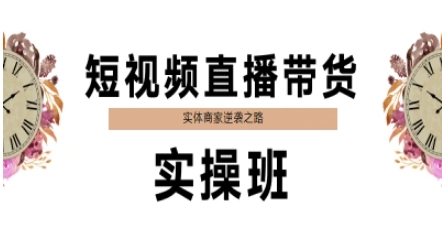 短视频直播带货实操班，实体商家逆袭之路-靠谱项目库
