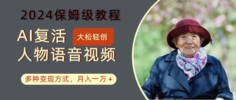 AI复活人物讲话视频：2024保姆级教程，多种变现方式，月入一万+-靠谱项目库