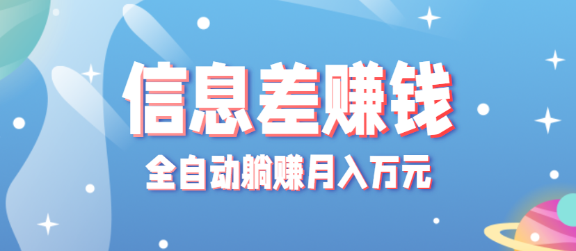 零成本零门槛信息差项目，只需一部手机实现全自动躺赚月入万元-靠谱项目库