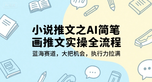小说推文之AI简笔画推文实操全流程，蓝海赛道，大把机会，执行力拉满-靠谱项目库