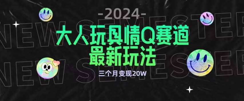 全新大人玩具情Q赛道合规新玩法，公转私域不封号流量多渠道变现，三个月变现20W【揭秘】-靠谱项目库