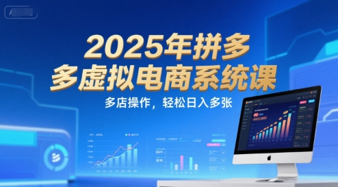 2025年拼多多虚拟电商系统课，多店操作，轻松日入多张-靠谱项目库