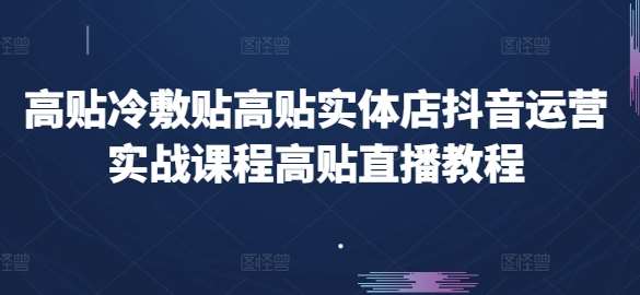 高贴冷敷贴高贴实体店抖音运营实战课程高贴直播教程-靠谱项目库