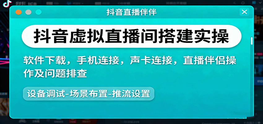 抖音虚拟直播间搭建实操、软件下载，手机连接，声卡连接，直播伴侣操作及问题排查-靠谱项目库