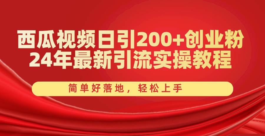 （10923期）西瓜视频日引200+创业粉，24年最新引流实操教程，简单好落地，轻松上手-靠谱项目库