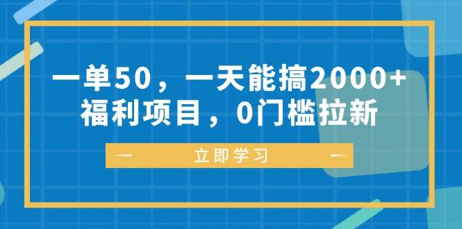 （12979期）一单50，一天能搞2000+，福利项目，0门槛拉新-靠谱项目库