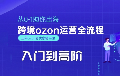 OZON入门到高阶全流程，从0-1助你出海，跨境ozon运营全流程-靠谱项目库