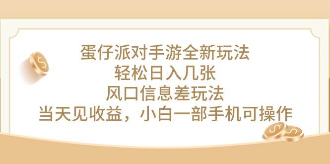 （10307期）蛋仔派对手游全新玩法，轻松日入几张，风口信息差玩法，当天见收益，小…-靠谱项目库