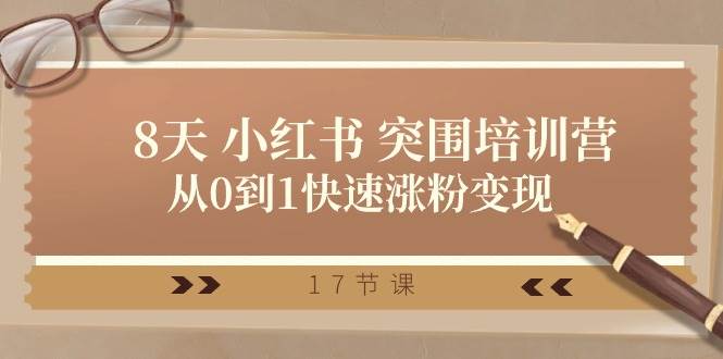 28天小红书突围培训营，从0到1快速涨粉变现（17节课）-靠谱项目库