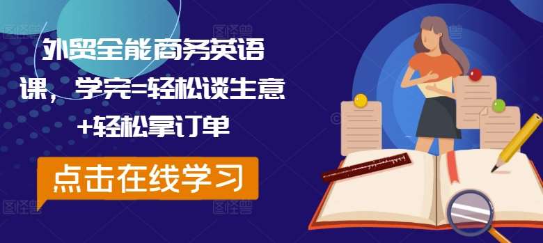 外贸全能商务英语课，学完=轻松谈生意+轻松拿订单-靠谱项目库