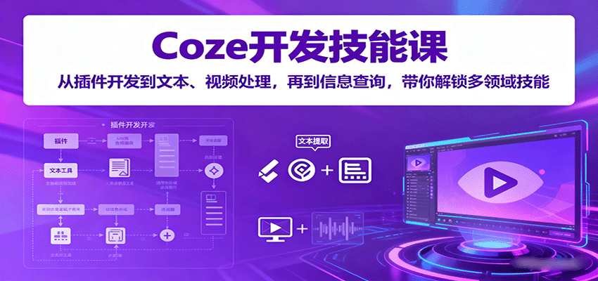 Coze开发技能课：从插件开发到文本、视频处理，再到信息查询，带你解锁多领域技能-靠谱项目库