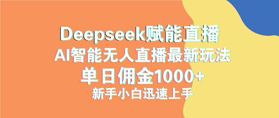 （14482期）最新抖音直播最新玩法 deepseek赋能直播 单日佣金1000+ 新手小白快速上手-靠谱项目库