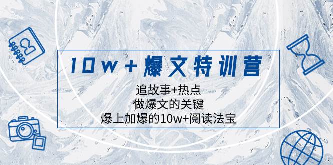 10w+爆文特训营，追故事+热点，做爆文的关键  爆上加爆的10w+阅读法宝-靠谱项目库