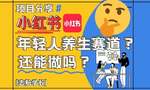 小红书年轻人养生赛道？真的还能做吗？详细讲解！-靠谱项目库