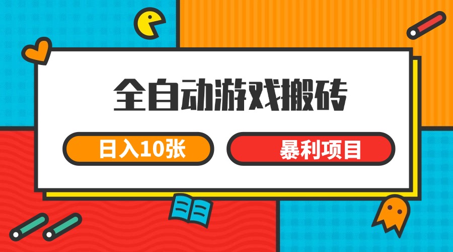 全自动游戏搬砖，日入10张 一个可以长期变现暴利项目-靠谱项目库