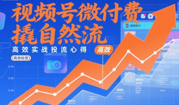 视频号微付费撬自然流，高效实战投流心得-靠谱项目库