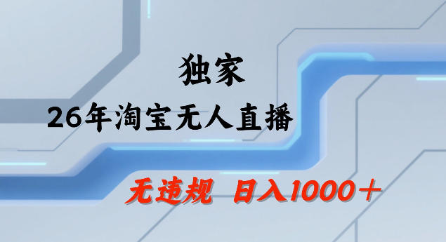 26年最新淘宝无人直播，24小时自动直播，不违规不封号，直播25小时卖17W，可批量矩阵【揭秘】-靠谱项目库