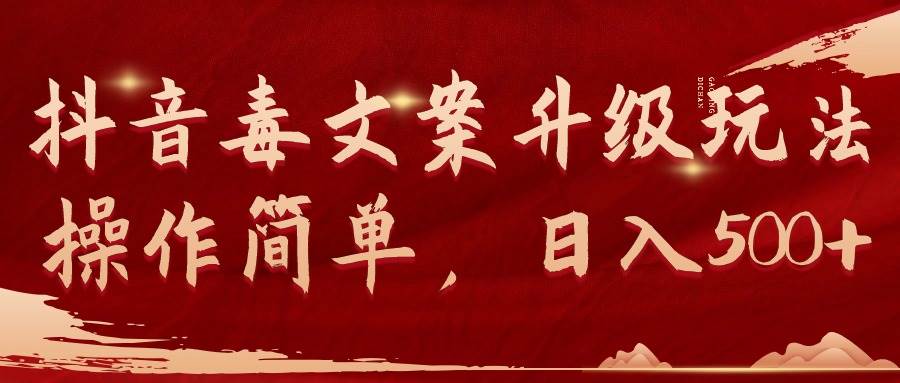 抖音毒文案升级玩法，操作简单，日入500+-靠谱项目库