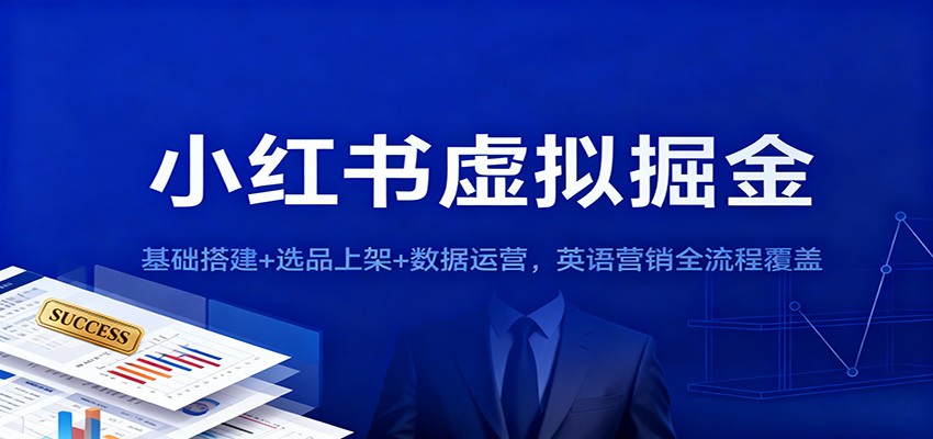 小红书虚拟掘金：基础搭建+选品上架+数据运营，英语营销全流程覆盖-靠谱项目库