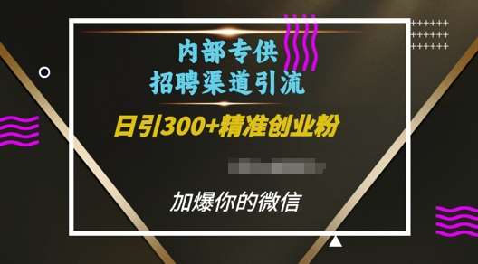 内部招聘渠道日引流300+创业粉，加爆你的微信【揭秘】-靠谱项目库